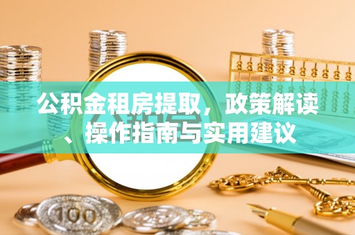 张店公积金租房提取，政策解读、操作指南与实用建议