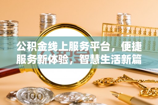 张店公积金线上服务平台，便捷服务新体验，智慧生活新篇章