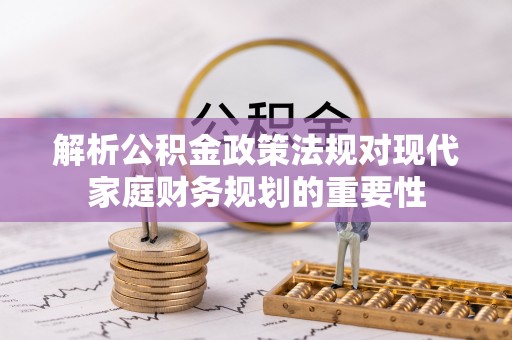 张店解析公积金政策法规对现代家庭财务规划的重要性