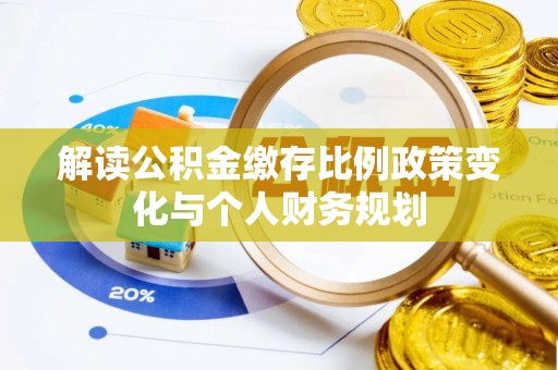 张店解读公积金缴存比例政策变化与个人财务规划