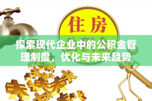 张店探索现代企业中的公积金管理制度，优化与未来趋势