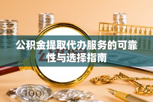 张店公积金提取代办服务的可靠性与选择指南