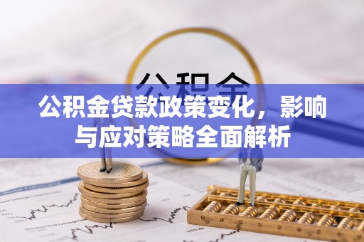 张店公积金贷款政策变化，影响与应对策略全面解析