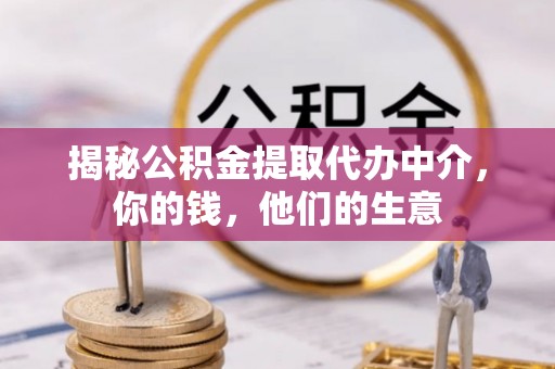 张店揭秘公积金提取代办中介，你的钱，他们的生意