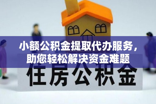 张店小额公积金提取代办服务，助您轻松解决资金难题