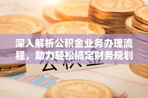 张店深入解析公积金业务办理流程，助力轻松搞定财务规划
