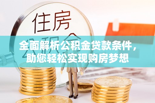 张店全面解析公积金贷款条件，助您轻松实现购房梦想