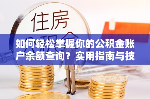 张店如何轻松掌握你的公积金账户余额查询？实用指南与技巧