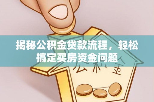 张店揭秘公积金贷款流程，轻松搞定买房资金问题