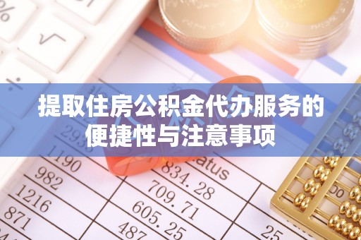 张店提取住房公积金代办服务的便捷性与注意事项