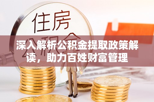 张店深入解析公积金提取政策解读，助力百姓财富管理