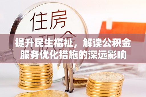 张店提升民生福祉，解读公积金服务优化措施的深远影响