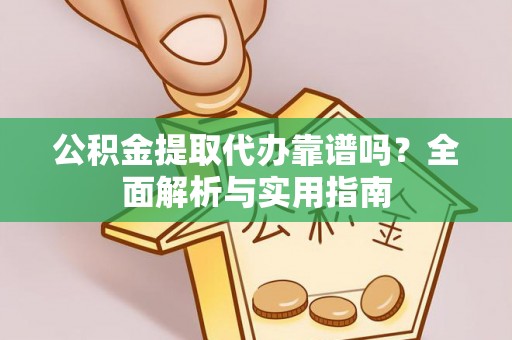张店公积金提取代办靠谱吗？全面解析与实用指南