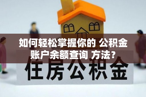张店如何轻松掌握你的 公积金账户余额查询 方法？