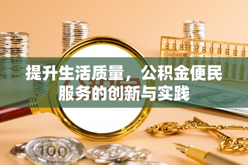 张店提升生活质量，公积金便民服务的创新与实践