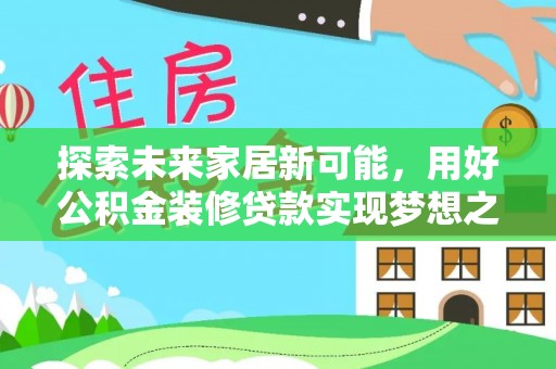 张店探索未来家居新可能，用好公积金装修贷款实现梦想之家