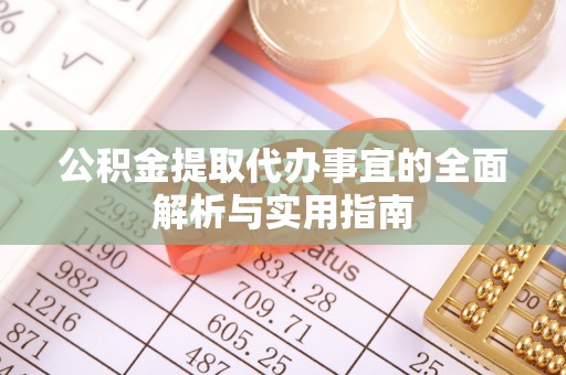 张店公积金提取代办事宜的全面解析与实用指南