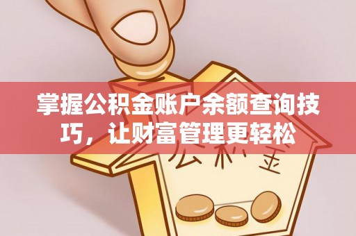 张店掌握公积金账户余额查询技巧，让财富管理更轻松