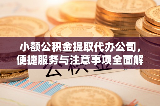 张店小额公积金提取代办公司，便捷服务与注意事项全面解析
