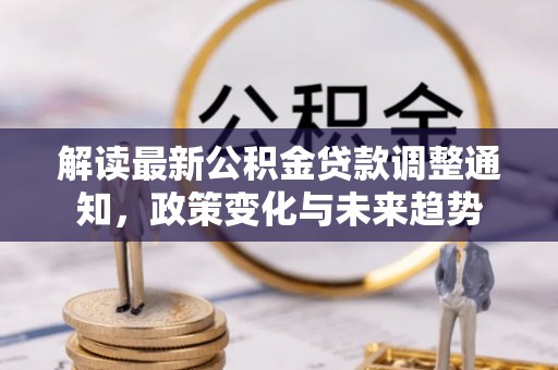 张店解读最新公积金贷款调整通知，政策变化与未来趋势