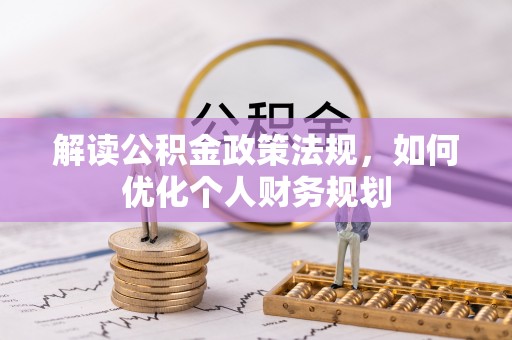 张店解读公积金政策法规，如何优化个人财务规划