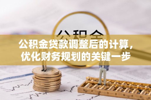张店公积金贷款调整后的计算，优化财务规划的关键一步