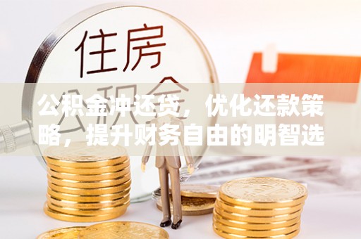 张店公积金冲还贷，优化还款策略，提升财务自由的明智选择