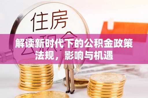 张店解读新时代下的公积金政策法规，影响与机遇
