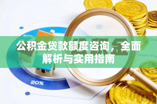 张店公积金贷款额度咨询，全面解析与实用指南