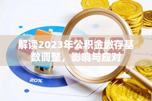 张店解读2023年公积金缴存基数调整，影响与应对