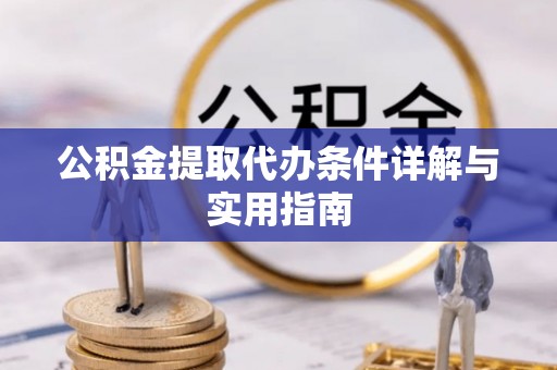 张店公积金提取代办条件详解与实用指南