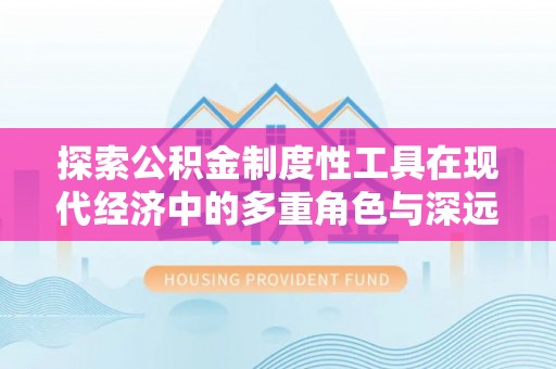 张店探索公积金制度性工具在现代经济中的多重角色与深远影响