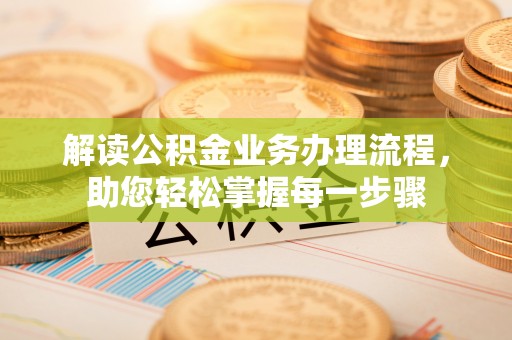 张店解读公积金业务办理流程，助您轻松掌握每一步骤