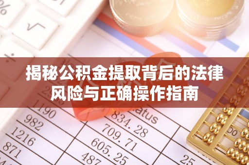张店揭秘公积金提取背后的法律风险与正确操作指南