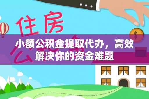 张店小额公积金提取代办，高效解决你的资金难题