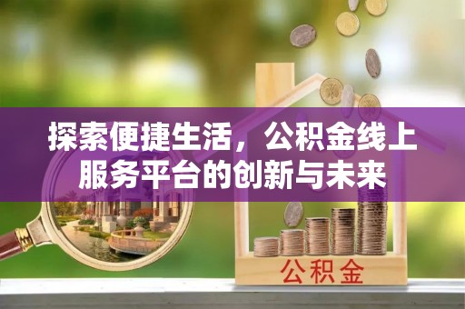 张店探索便捷生活，公积金线上服务平台的创新与未来