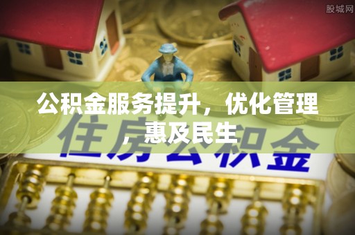 张店公积金服务提升，优化管理，惠及民生