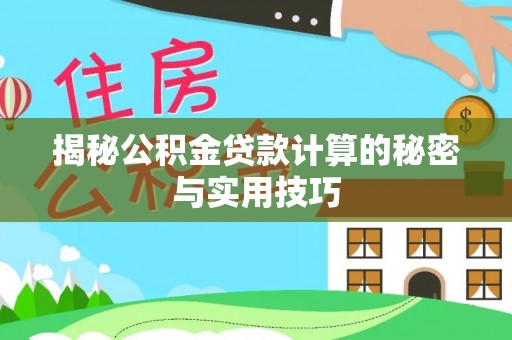 张店揭秘公积金贷款计算的秘密与实用技巧