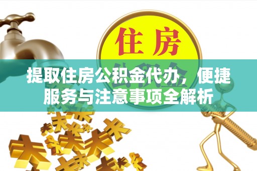 张店提取住房公积金代办，便捷服务与注意事项全解析