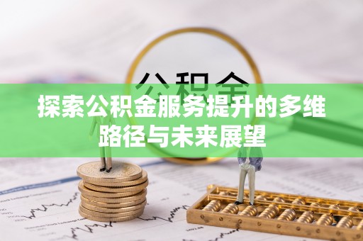 张店探索公积金服务提升的多维路径与未来展望