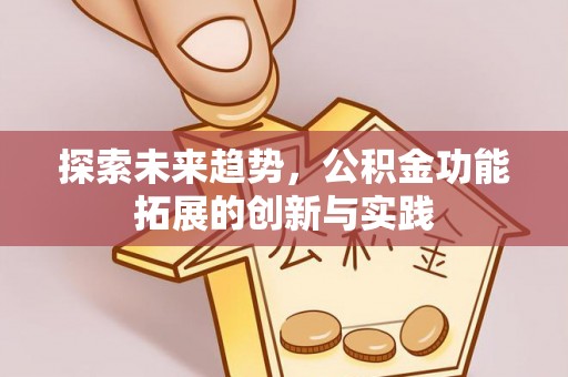 张店探索未来趋势，公积金功能拓展的创新与实践