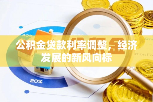 张店公积金贷款利率调整，经济发展的新风向标
