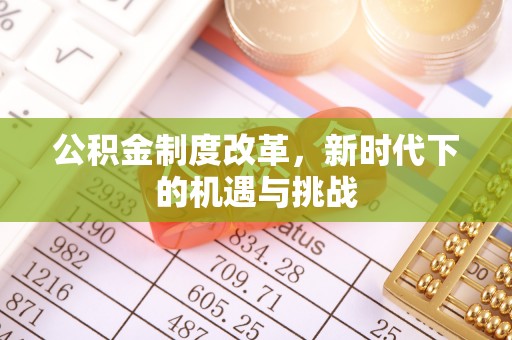 张店公积金制度改革，新时代下的机遇与挑战