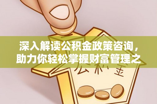 张店深入解读公积金政策咨询，助力你轻松掌握财富管理之道