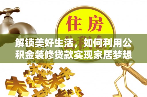 张店解锁美好生活，如何利用公积金装修贷款实现家居梦想