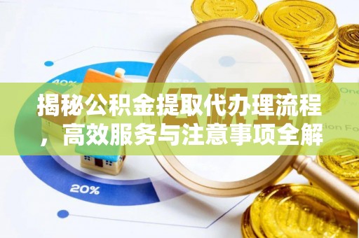 张店揭秘公积金提取代办理流程，高效服务与注意事项全解析
