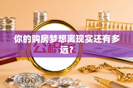 张店你的购房梦想离现实还有多远？