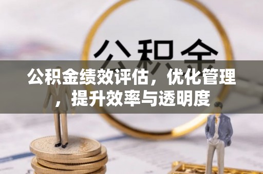 张店公积金绩效评估，优化管理，提升效率与透明度