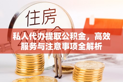 张店私人代办提取公积金，高效服务与注意事项全解析