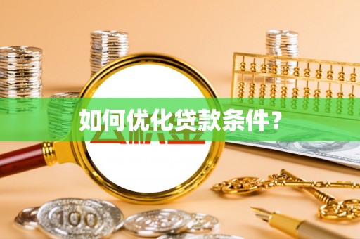 张店如何优化贷款条件？